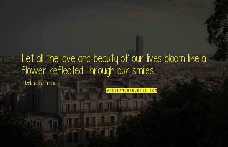 Smiles And Love Quotes By Debasish Mridha: Let all the love and beauty of our