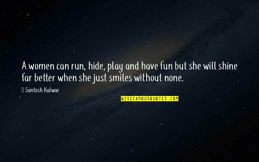 Smiles And Love Quotes By Santosh Kalwar: A women can run, hide, play and have