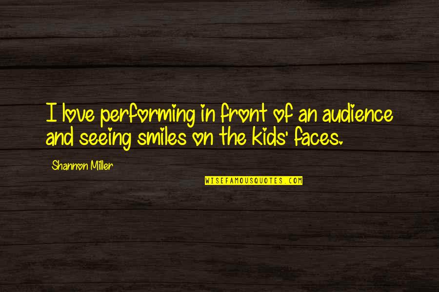 Smiles And Love Quotes By Shannon Miller: I love performing in front of an audience