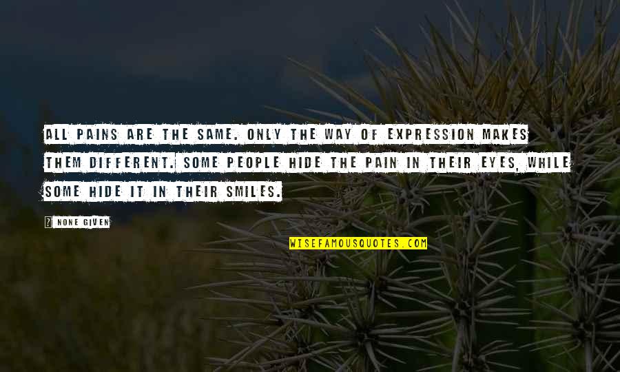 Smiles And Pain Quotes By None Given: All pains are the same. Only the way