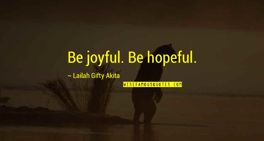 Smiles And Sadness Quotes By Lailah Gifty Akita: Be joyful. Be hopeful.