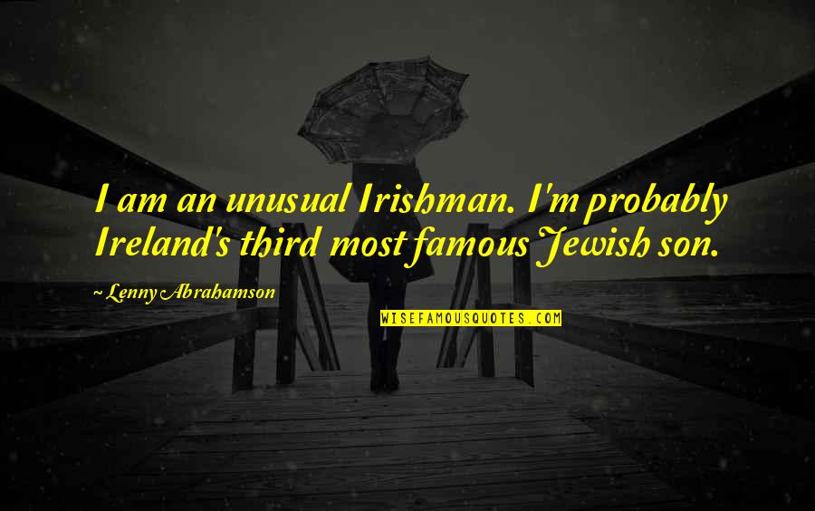 Smiles And Sadness Quotes By Lenny Abrahamson: I am an unusual Irishman. I'm probably Ireland's