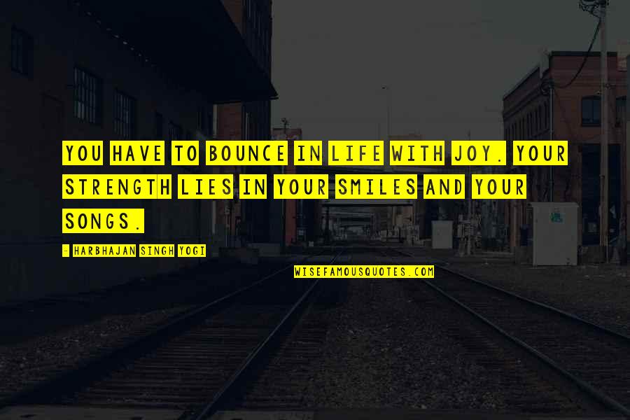 Smiles And Strength Quotes By Harbhajan Singh Yogi: You have to bounce in life with joy.