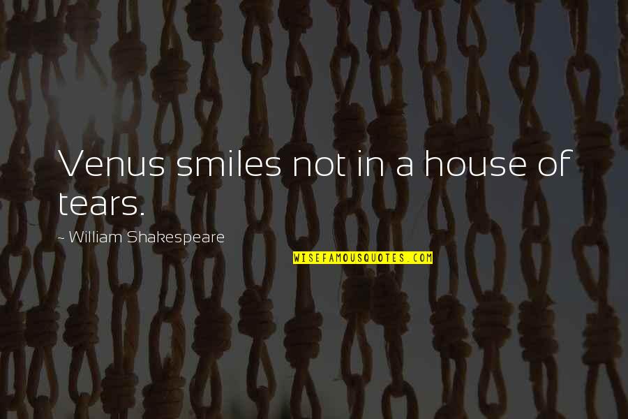 Smiles And Tears Quotes By William Shakespeare: Venus smiles not in a house of tears. Smiles And Tears Quotes By William Shakespeare: Venus smiles not in a house of tears.