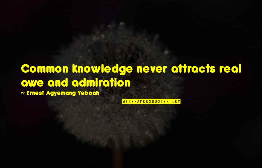 Smiles And Teeth Quotes By Ernest Agyemang Yeboah: Common knowledge never attracts real awe and admiration