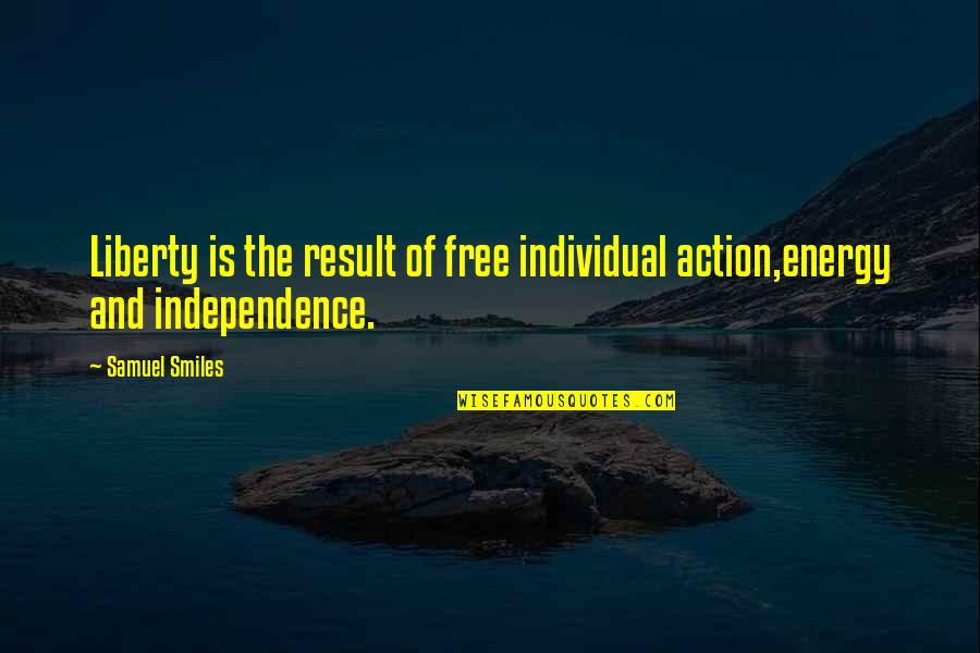Smiles Are Free Quotes By Samuel Smiles: Liberty is the result of free individual action,energy