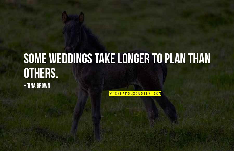 Smiles Are Spreading Love Quotes By Tina Brown: Some weddings take longer to plan than others. Smiles Are Spreading Love Quotes By Tina Brown: Some weddings take longer to plan than others.