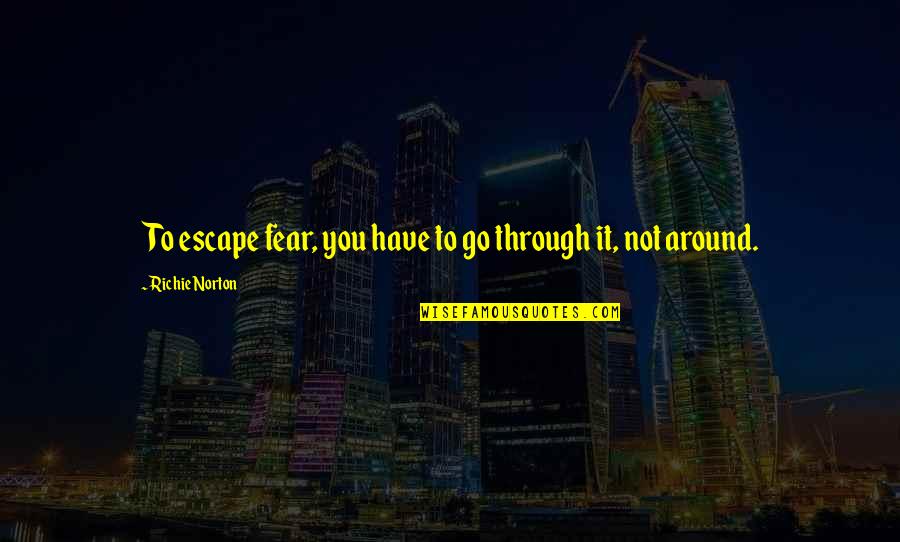 Smiles Can Hide So Much Quotes By Richie Norton: To escape fear, you have to go through