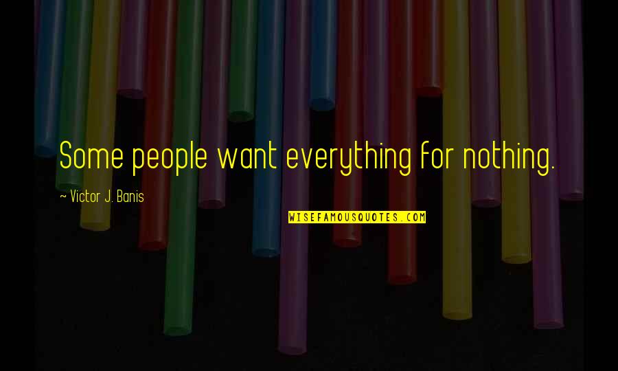 Smiles Can Hide So Much Quotes By Victor J. Banis: Some people want everything for nothing.