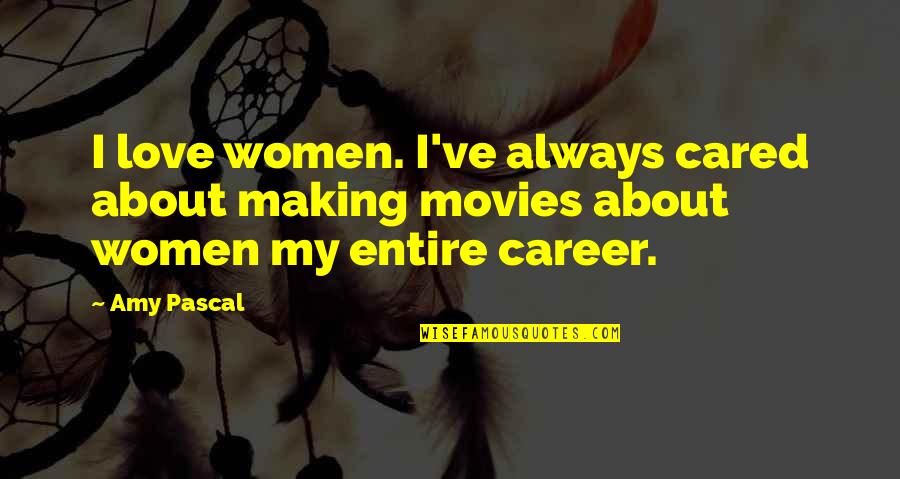 Smiles Cover Up Pain Quotes By Amy Pascal: I love women. I've always cared about making