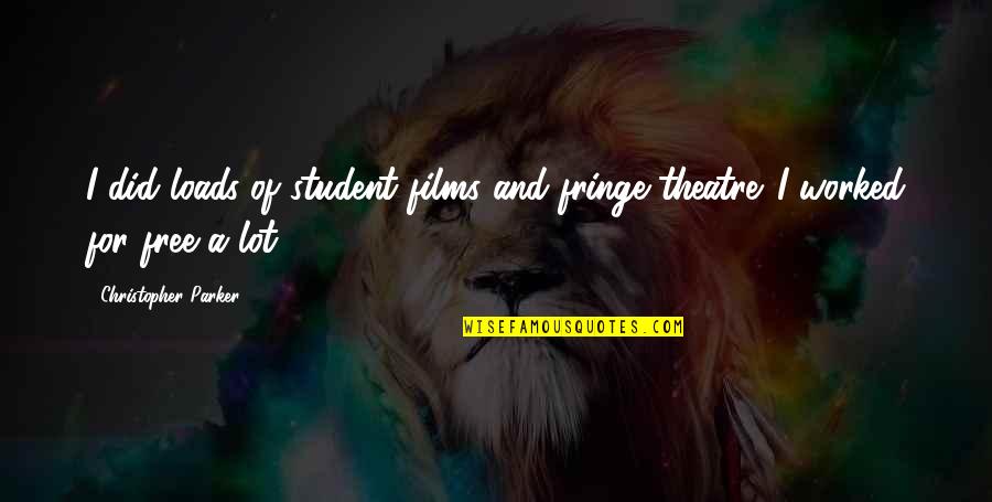 Smiles For Miles Quotes By Christopher Parker: I did loads of student films and fringe Smiles For Miles Quotes By Christopher Parker: I did loads of student films and fringe