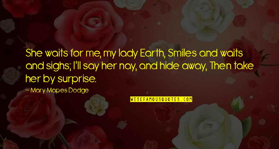 Smiles Hide Quotes By Mary Mapes Dodge: She waits for me, my lady Earth, Smiles