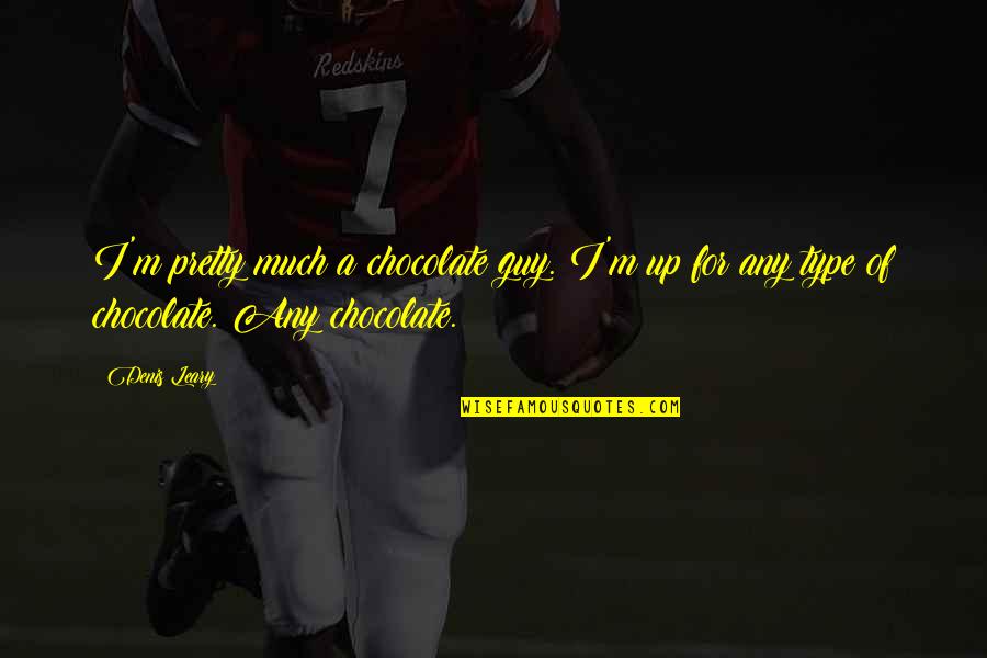 Smiles Hide Sadness Quotes By Denis Leary: I'm pretty much a chocolate guy. I'm up