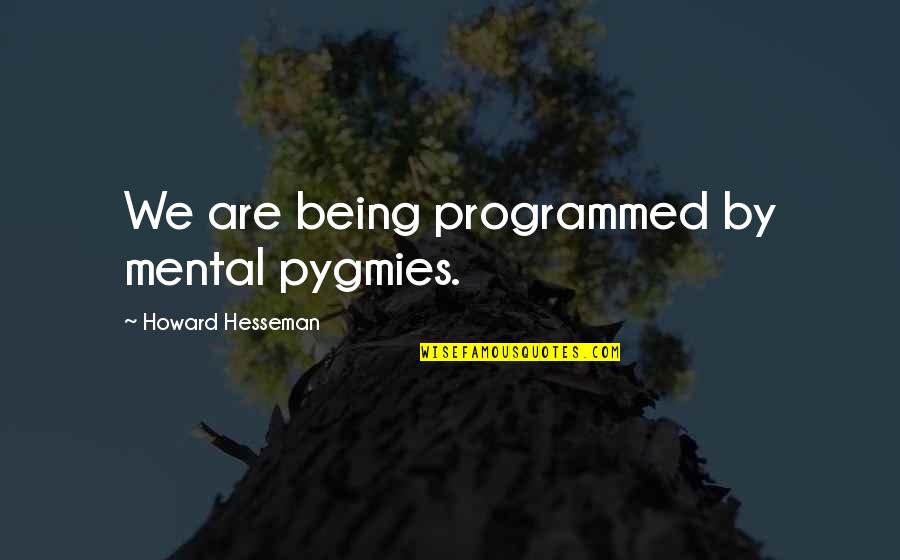Smiles Of Babies Quotes By Howard Hesseman: We are being programmed by mental pygmies. Smiles Of Babies Quotes By Howard Hesseman: We are being programmed by mental pygmies.
