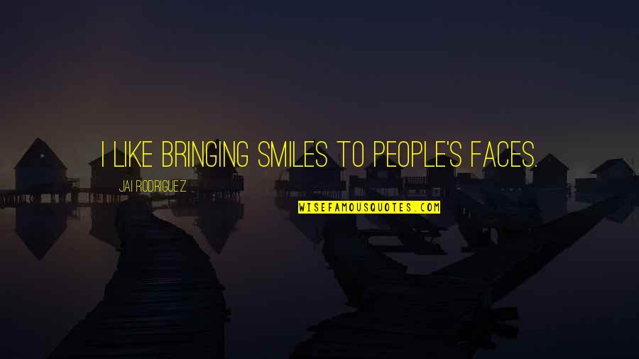 Smiles On Faces Quotes By Jai Rodriguez: I like bringing smiles to people's faces.