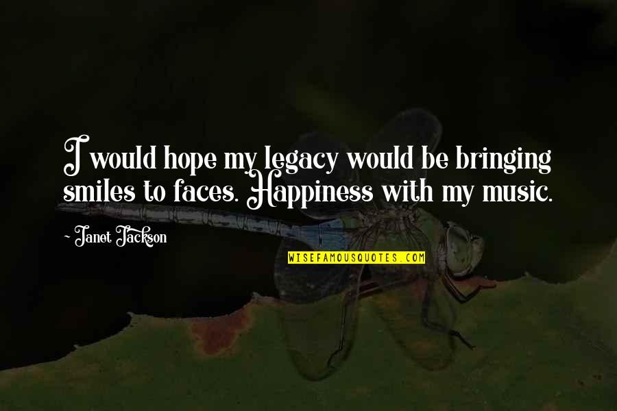 Smiles On Faces Quotes By Janet Jackson: I would hope my legacy would be bringing