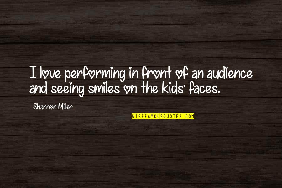 Smiles On Faces Quotes By Shannon Miller: I love performing in front of an audience