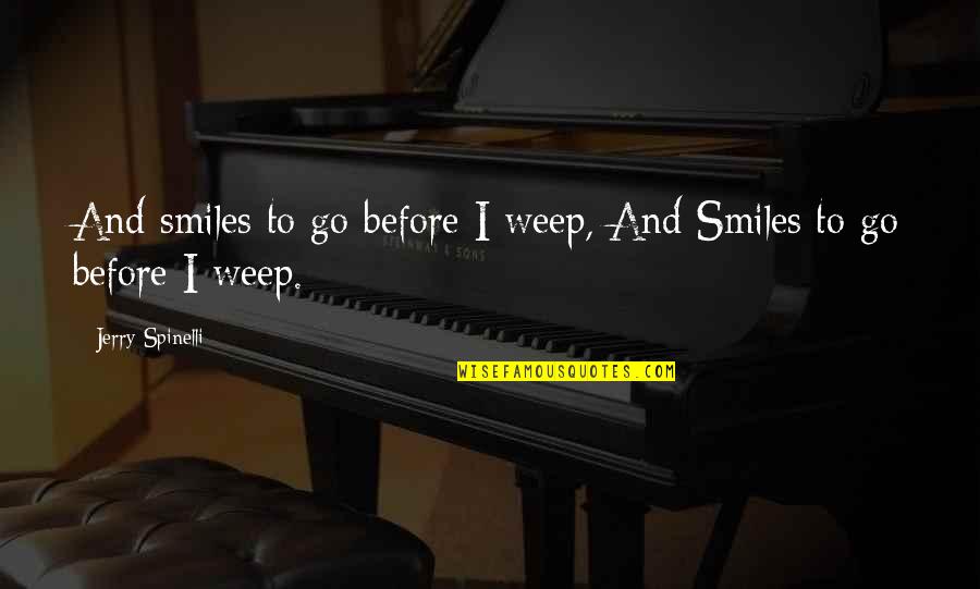Smiles To Go Jerry Spinelli Quotes By Jerry Spinelli: And smiles to go before I weep, And