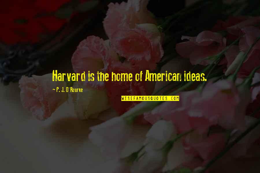 Smilesonrisas Quotes By P. J. O'Rourke: Harvard is the home of American ideas.