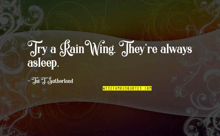 Smiley Face Funny Quotes By Tui T. Sutherland: Try a RainWing. They're always asleep. Smiley Face Funny Quotes By Tui T. Sutherland: Try a RainWing. They're always asleep.