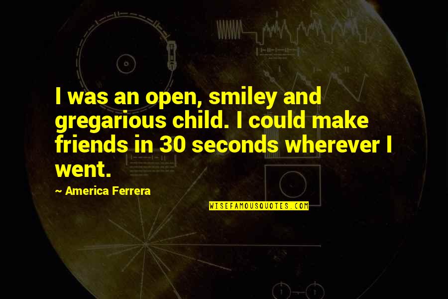 Smiley Quotes By America Ferrera: I was an open, smiley and gregarious child.