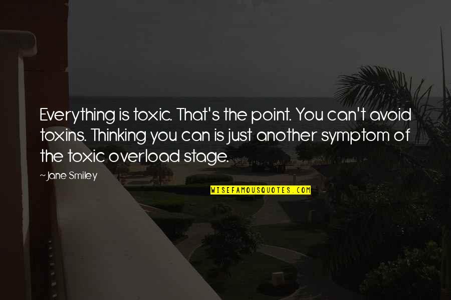 Smiley Quotes By Jane Smiley: Everything is toxic. That's the point. You can't