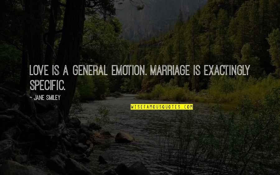 Smiley Quotes By Jane Smiley: Love is a general emotion. Marriage is exactingly