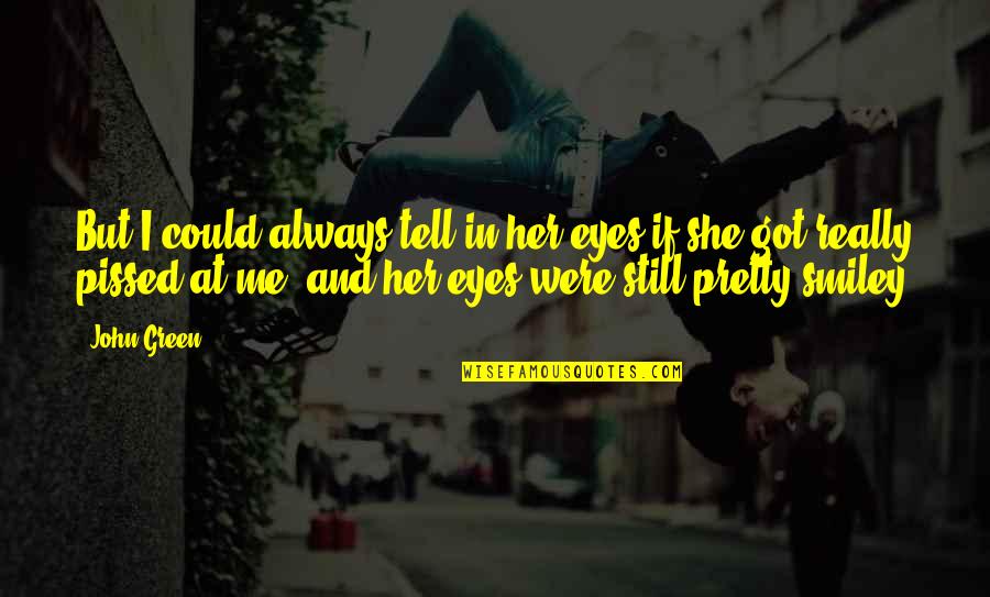 Smiley Quotes By John Green: But I could always tell in her eyes