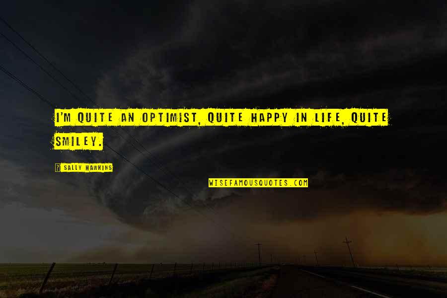 Smiley Quotes By Sally Hawkins: I'm quite an optimist, quite happy in life,