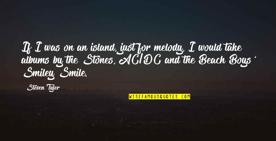 Smiley Quotes By Steven Tyler: If I was on an island, just for