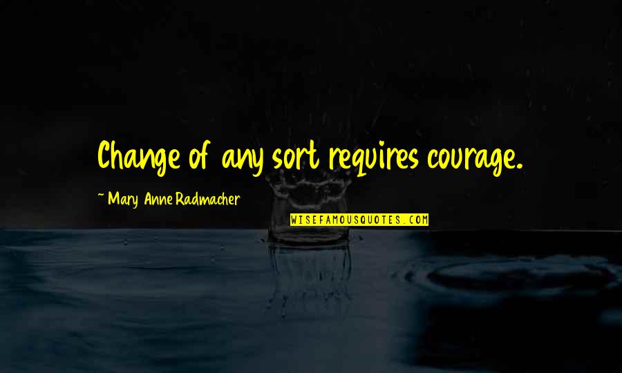 Smiley Quotes Quotes By Mary Anne Radmacher: Change of any sort requires courage.