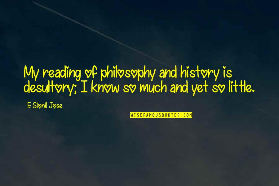 Smilin Quotes By F. Sionil Jose: My reading of philosophy and history is desultory;
