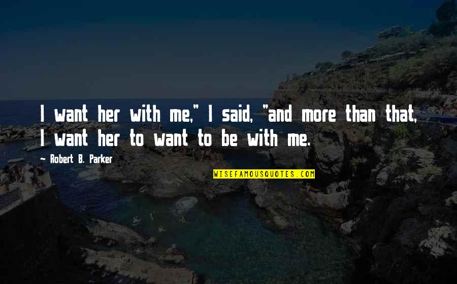 Smiling About Him Quotes By Robert B. Parker: I want her with me," I said, "and