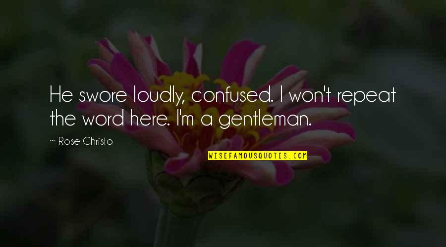 Smiling Again Quotes By Rose Christo: He swore loudly, confused. I won't repeat the