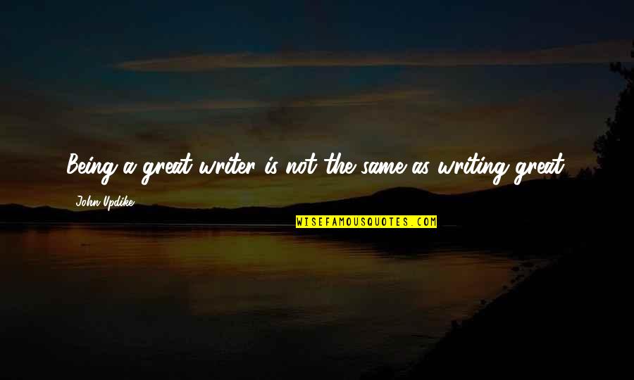 Smiling And Beauty Quotes By John Updike: Being a great writer is not the same Smiling And Beauty Quotes By John Updike: Being a great writer is not the same