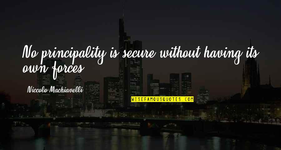 Smiling And Being Happy Quotes By Niccolo Machiavelli: No principality is secure without having its own