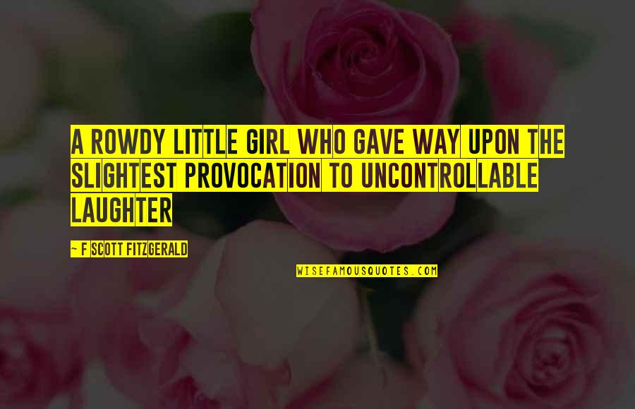 Smiling And Being Sad Quotes By F Scott Fitzgerald: a rowdy little girl who gave way upon