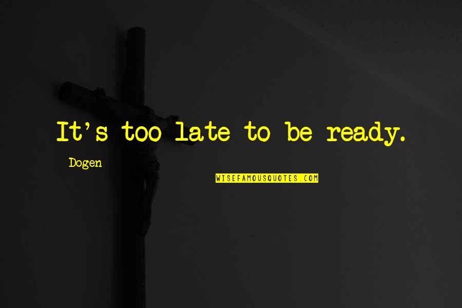Smiling And Friendship Quotes By Dogen: It's too late to be ready.