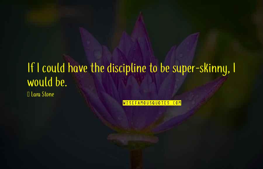 Smiling And Life Tumblr Quotes By Lara Stone: If I could have the discipline to be