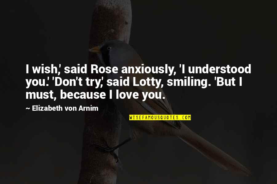 Smiling And Love Quotes By Elizabeth Von Arnim: I wish,' said Rose anxiously, 'I understood you.'