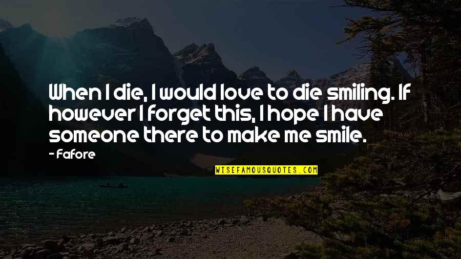 Smiling And Love Quotes By Fafore: When I die, I would love to die
