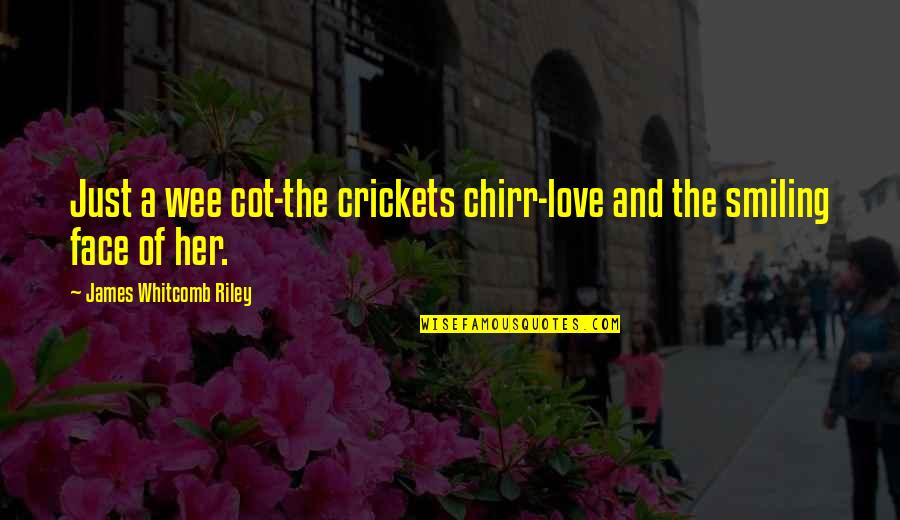 Smiling And Love Quotes By James Whitcomb Riley: Just a wee cot-the crickets chirr-love and the