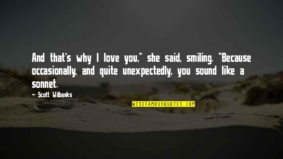 Smiling And Love Quotes By Scott Wilbanks: And that's why I love you," she said,