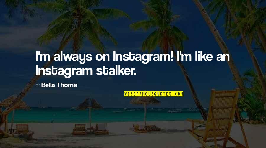 Smiling And Moving On Quotes By Bella Thorne: I'm always on Instagram! I'm like an Instagram