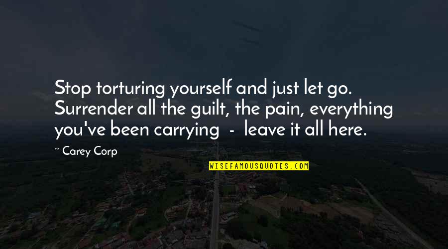 Smiling And Moving On Quotes By Carey Corp: Stop torturing yourself and just let go. Surrender