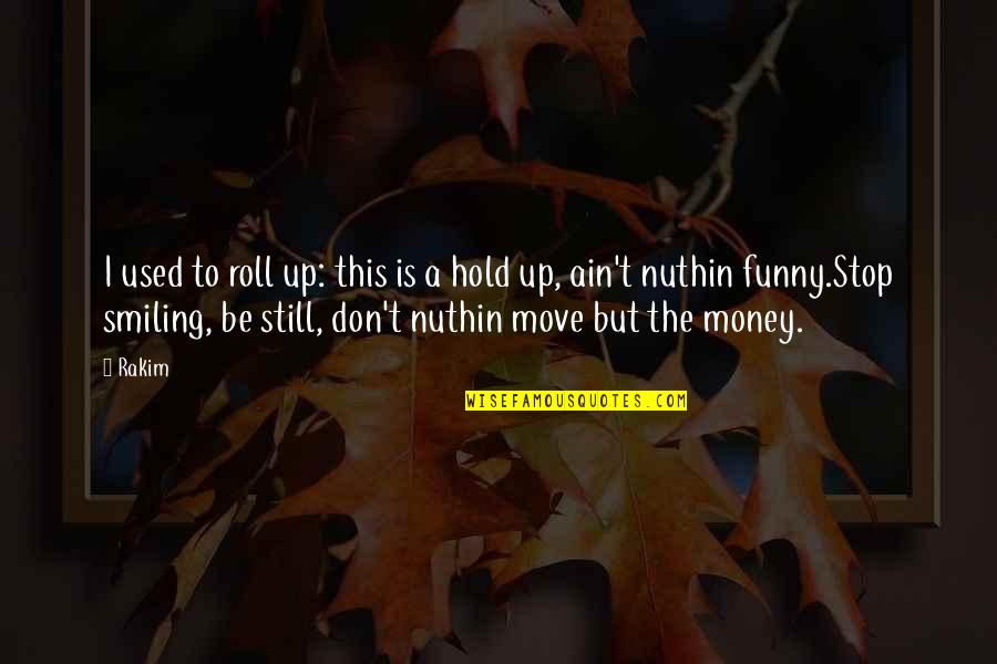 Smiling And Moving On Quotes By Rakim: I used to roll up: this is a