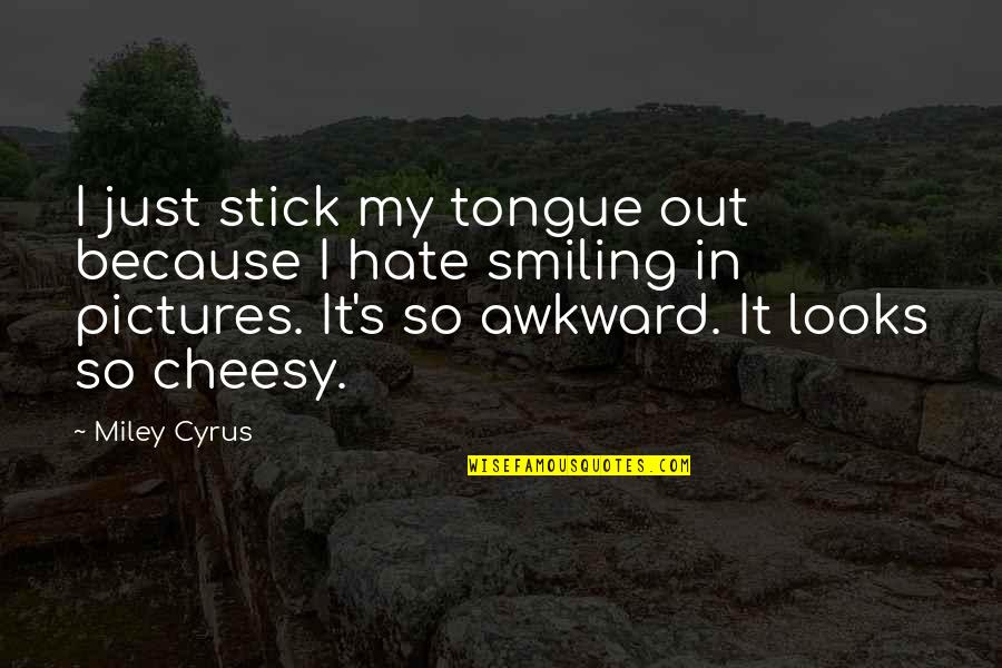 Smiling Because Of You Quotes By Miley Cyrus: I just stick my tongue out because I