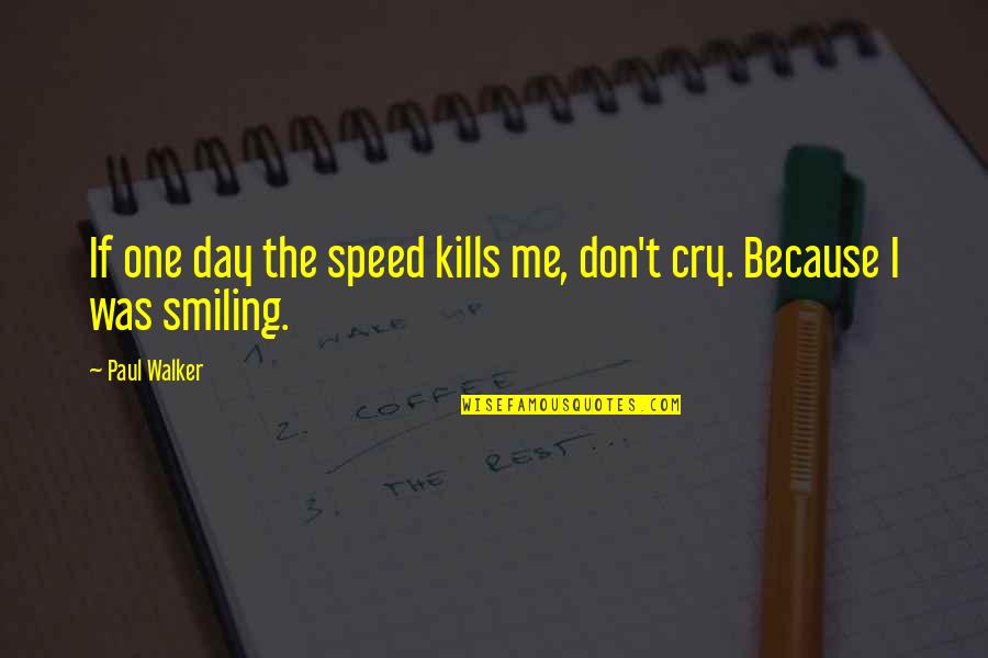 Smiling Because Of You Quotes By Paul Walker: If one day the speed kills me, don't