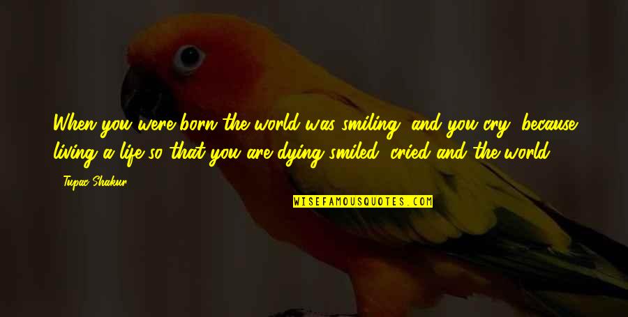 Smiling Because Of You Quotes By Tupac Shakur: When you were born the world was smiling,