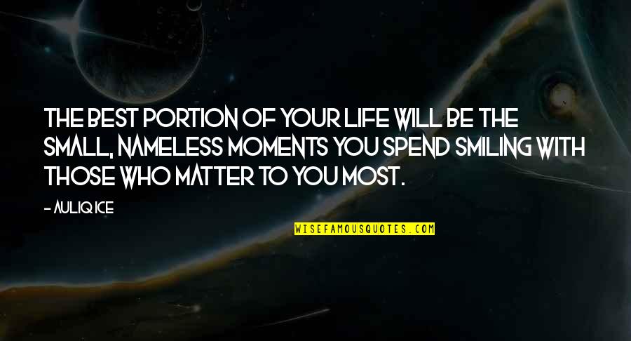 Smiling Best Quotes By Auliq Ice: The best portion of your life will be